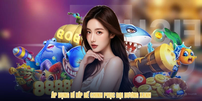 Áp dụng bí kíp để chinh phục đại dương xanh