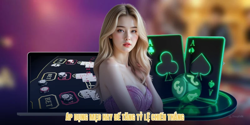 Áp dụng mẹo hay để tăng tỷ lệ chiến thắng