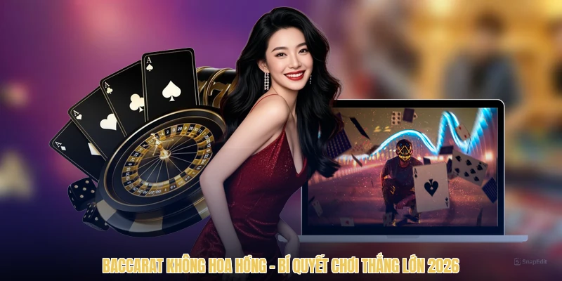 Baccarat Không Hoa Hồng - Bí Quyết Chơi Thắng Lớn 2026