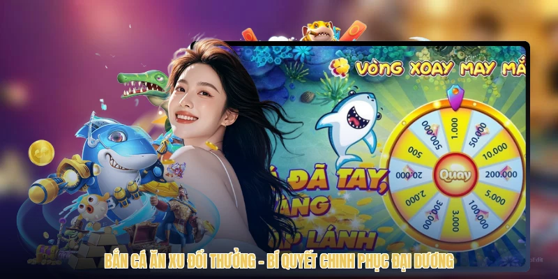 Bắn Cá Ăn Xu Đổi Thưởng - Bí Quyết Chinh Phục Đại Dương