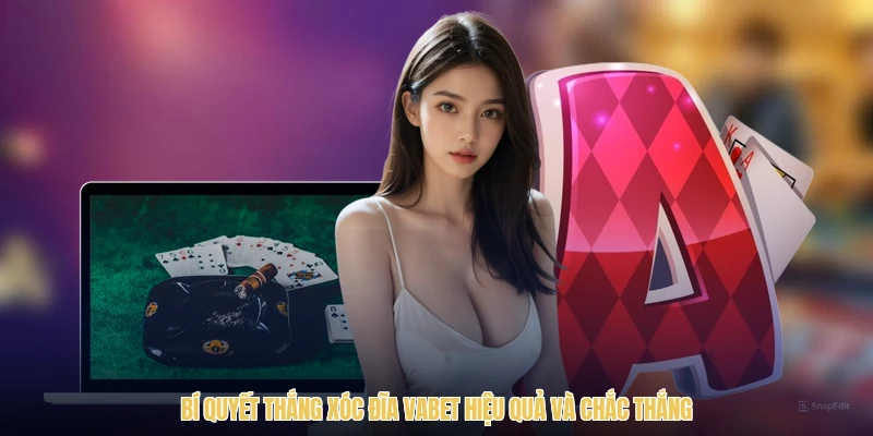 Bí Quyết Thắng Xóc Đĩa VABET Hiệu Quả Và Chắc Thắng