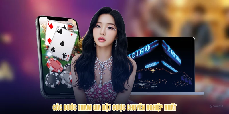 Các bước tham gia đặt cược chuyên nghiệp nhất