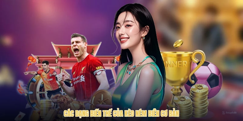 Các dạng biến thể của kèo ném biên cơ bản