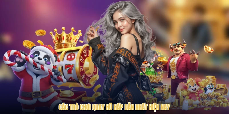 Các trò chơi quay hũ hấp dẫn nhất hiện nay