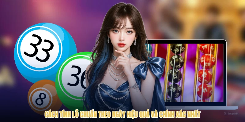 Cách Tính Lô Chuẩn Theo Ngày Hiệu Quả Và Chính Xác Nhất