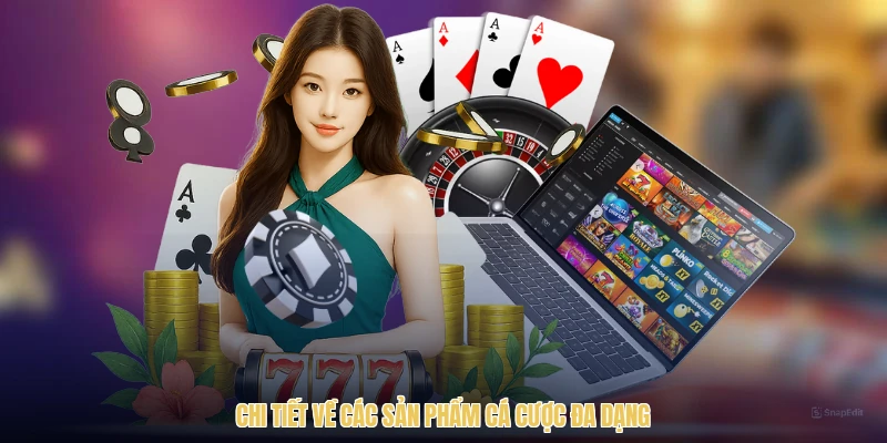 Chi tiết về các sản phẩm cá cược đa dạng