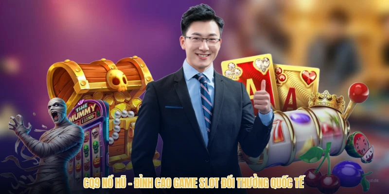 CQ9 Nổ Hũ - Đỉnh Cao Game Slot Đổi Thưởng Quốc Tế