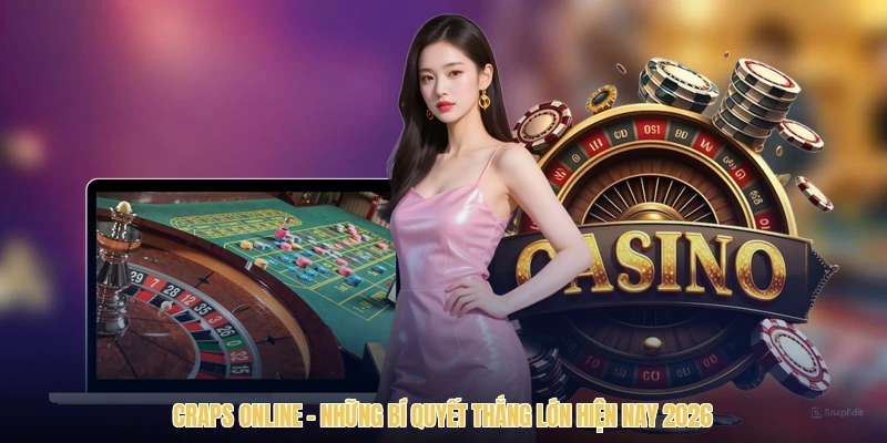 Craps Online - Những Bí Quyết Thắng Lớn Hiện Nay 2026