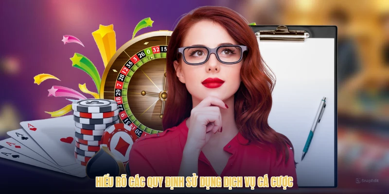 Hiểu rõ các quy định sử dụng dịch vụ cá cược