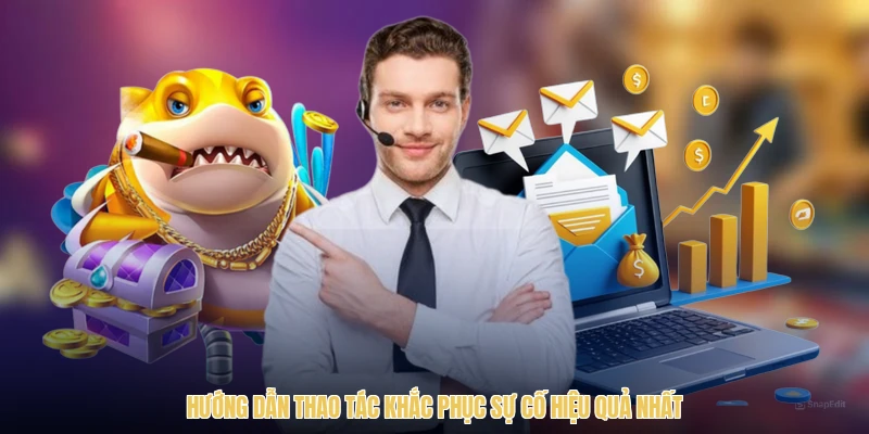 Hướng dẫn thao tác khắc phục sự cố hiệu quả nhất