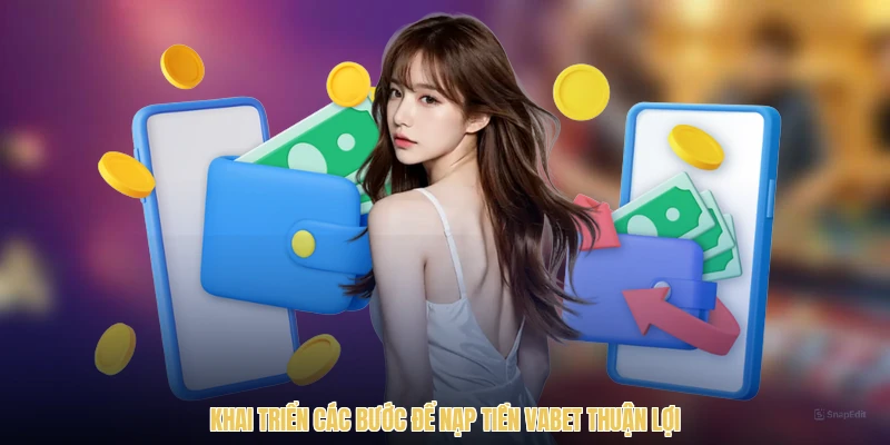 Khai triển các bước để nạp tiền VABET thuận lợi