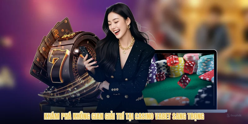 Khám phá không gian giải trí tại casino VABET sang trọng