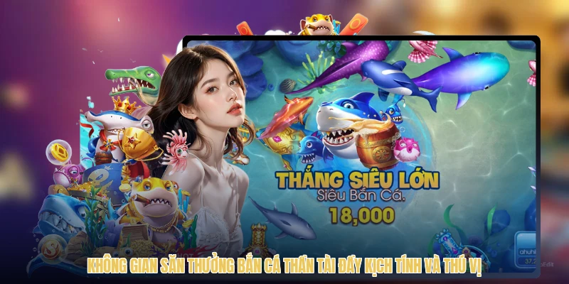 Không gian săn thưởng bắn cá thần tài đầy kịch tính và thú vị