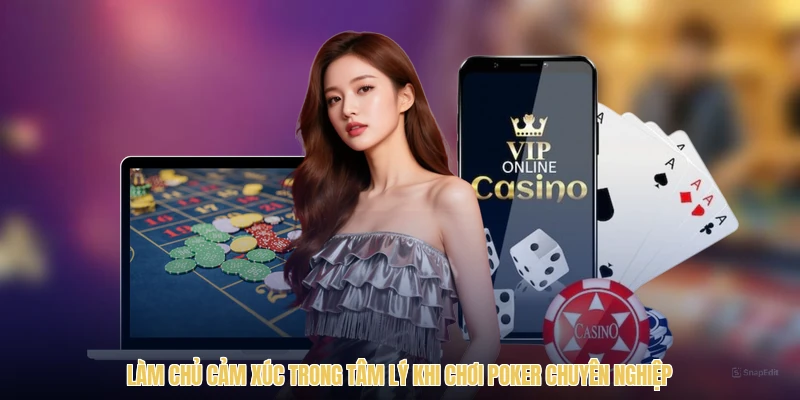 Làm chủ cảm xúc trong tâm lý khi chơi poker chuyên nghiệp