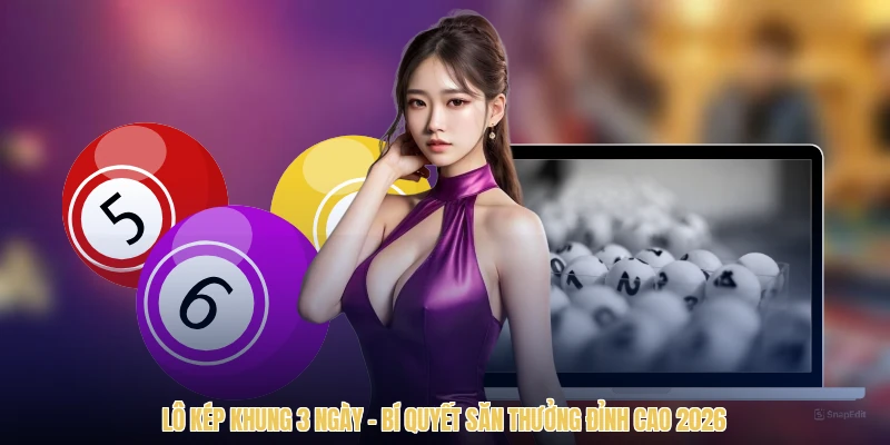 Lô Kép Khung 3 Ngày - Bí Quyết Săn Thưởng Đỉnh Cao 2026