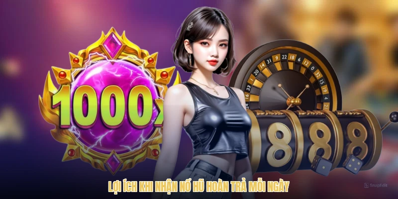 Lợi ích khi nhận nổ hũ hoàn trả mỗi ngày
