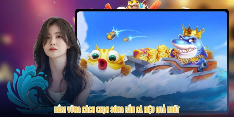 Nắm vững cách chọn súng bắn cá hiệu quả nhất