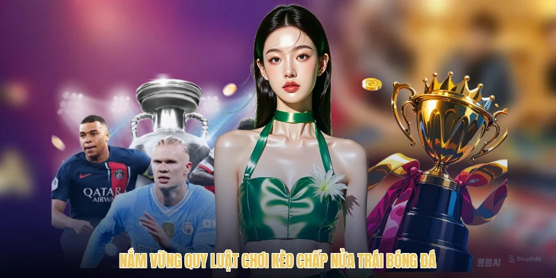 Nắm vững quy luật chơi kèo chấp nửa trái bóng đá