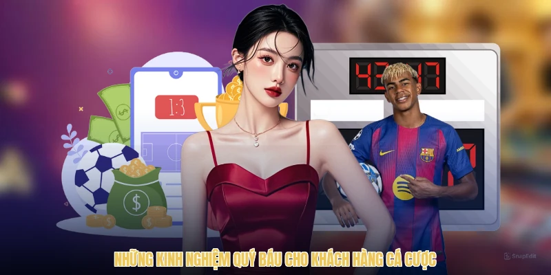 Những kinh nghiệm quý báu cho khách hàng cá cược