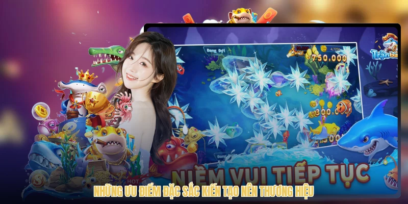 Những ưu điểm đặc sắc kiến tạo nên thương hiệu