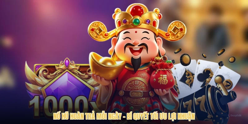 Nổ Hũ Hoàn Trả Mỗi Ngày - Bí Quyết Tối Ưu Lợi Nhuận