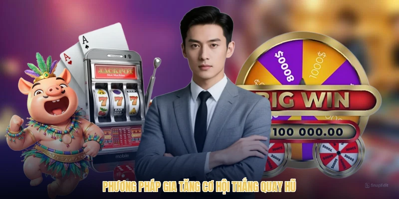 Phương pháp gia tăng cơ hội thắng quay hũ