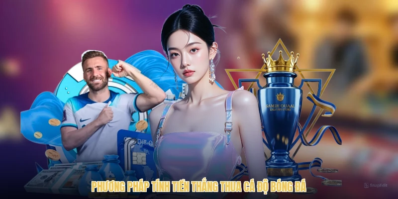 Phương pháp tính tiền thắng thua cá độ bóng đá