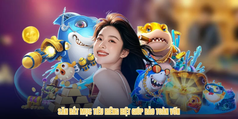 Săn bắt mục tiêu riêng biệt giúp bảo toàn vốn