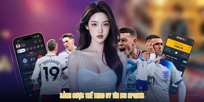 Sảnh cược thể thao uy tín BTI Sports