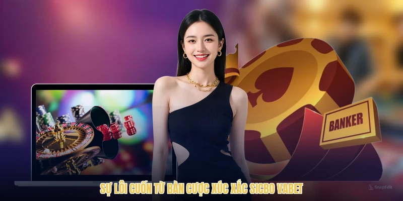 Sự lôi cuốn từ bàn cược xúc xắc Sicbo VABET