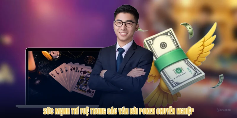 Sức mạnh trí tuệ trong các ván bài Poker chuyên nghiệp