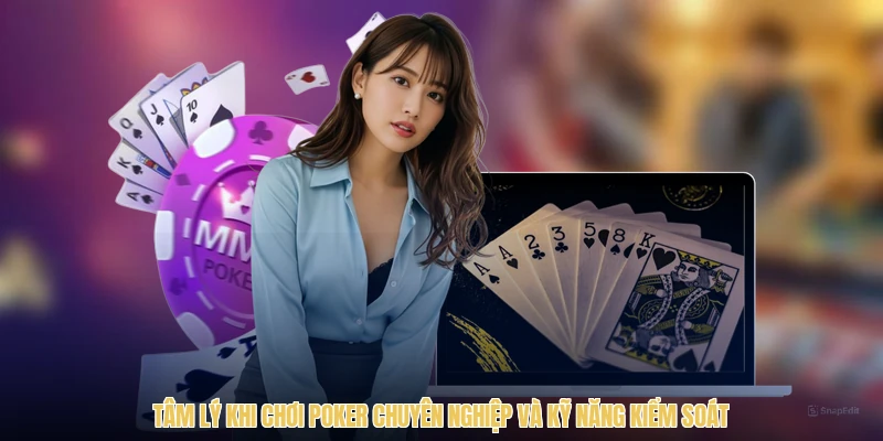 Tâm Lý Khi Chơi Poker Chuyên Nghiệp Và Kỹ Năng Kiểm Soát