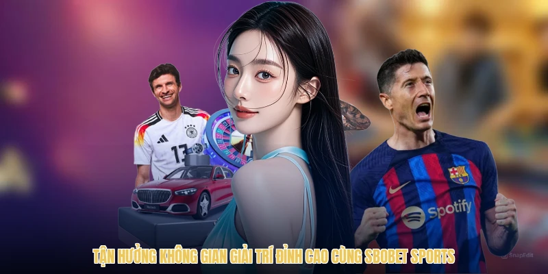 Tận hưởng không gian giải trí đỉnh cao cùng SBOBET Sports