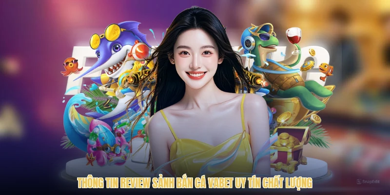 Thông tin review sảnh bắn cá VABET uy tín chất lượng