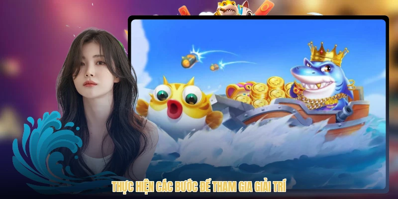 Thực hiện các bước để tham gia giải trí