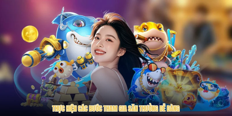 Thực hiện các bước tham gia săn thưởng dễ dàng