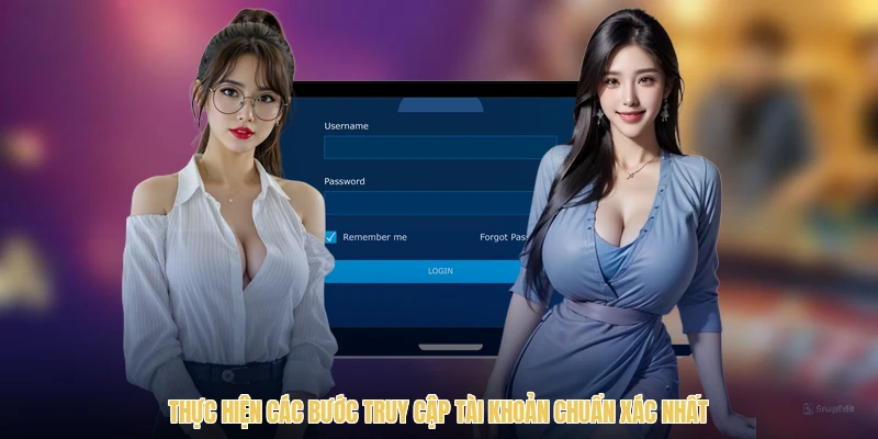 Thực hiện các bước truy cập tài khoản chuẩn xác nhất