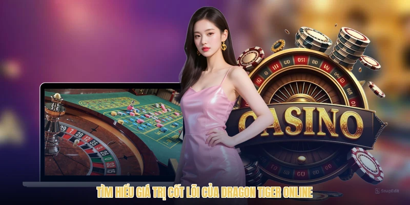 Tìm hiểu giá trị cốt lõi của Dragon Tiger online