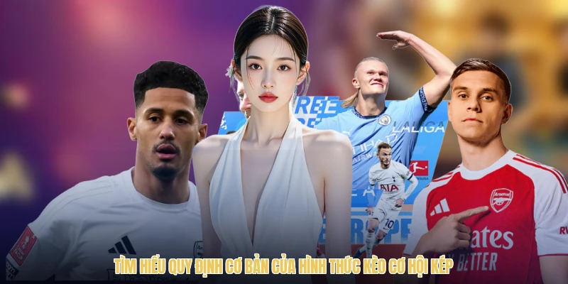 Tìm hiểu quy định cơ bản của hình thức kèo cơ hội kép