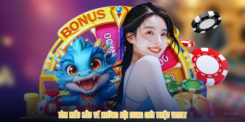Tìm hiểu sâu về những nội dung giới thiệu VABET