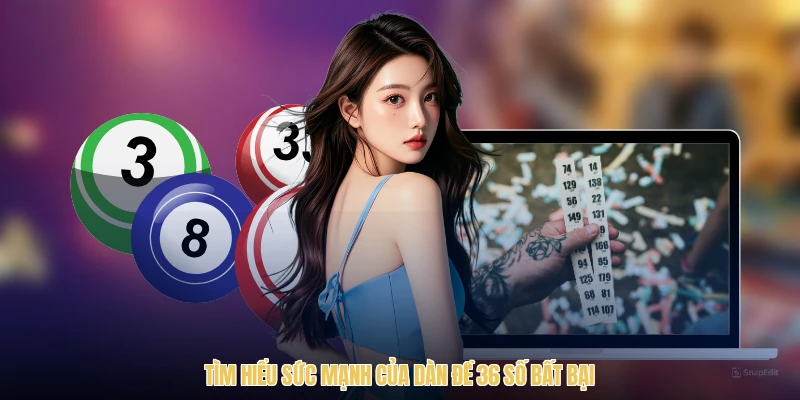 Tìm hiểu sức mạnh của dàn đề 36 số bất bại