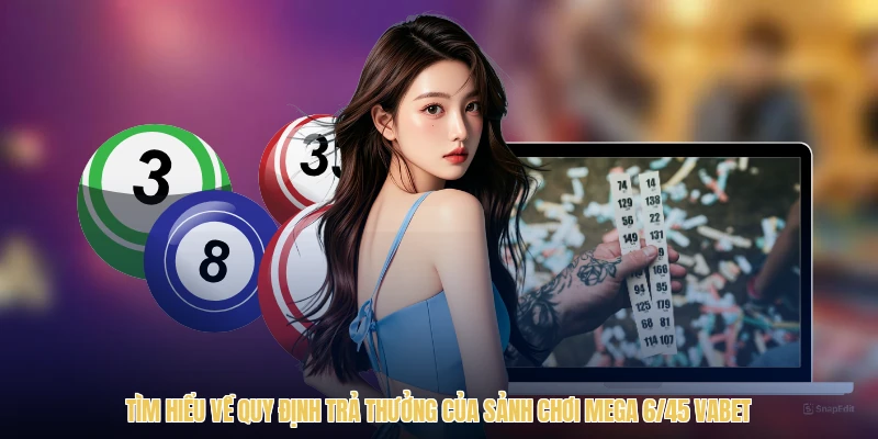 Tìm hiểu về quy định trả thưởng của sảnh chơi mega 6/45 VABET