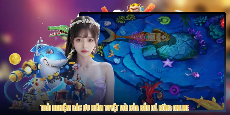 Trải nghiệm các ưu điểm tuyệt vời của bắn cá rồng online