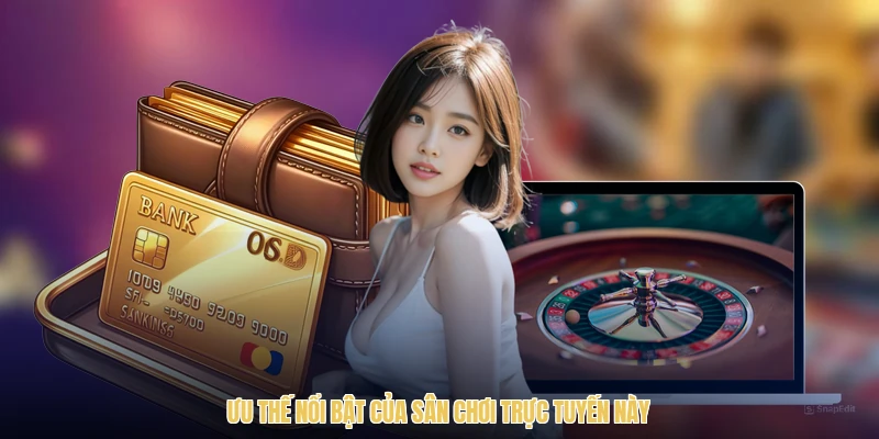 Ưu thế nổi bật của sân chơi trực tuyến này