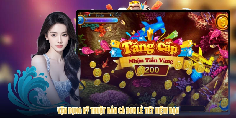 Vận dụng kỹ thuật bắn cá đơn lẻ tiết kiệm đạn